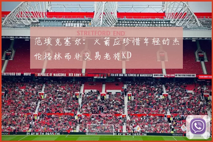 范埃克塞尔：火箭应珍惜年轻的杰伦格林而非交易老将KD
