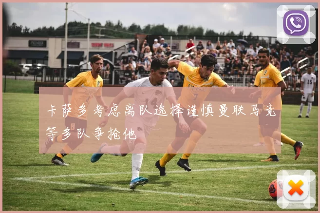 卡萨多考虑离队选择谨慎曼联马竞等多队争抢他